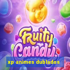 xp animes dublados